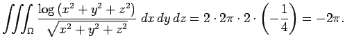 $\displaystyle \tint_\Omega
\frac{\log\left(x^2+y^2+z^2\right)}{\sqrt{x^2+y^2+z^2}}\;\DxDyDz
=2\cdot 2\pi\cdot 2\cdot\left(-\frac{1}{4}\right)=-2\pi.
$