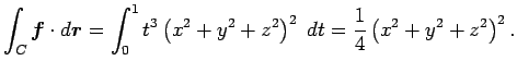 $\displaystyle \int_C\Vector{f}\cdot\D\Vector{r}
=\int_0^1 t^3\left(x^2+y^2+z^2\right)^2\;\D t
=\dfrac{1}{4}\left(x^2+y^2+z^2\right)^2.
$