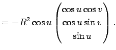 $\displaystyle =-R^2\cos u \begin{pmatrix}\cos u\cos v  \cos u\sin v  \sin u \end{pmatrix}.$
