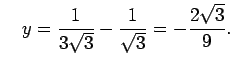 $\displaystyle \quad
y=\frac{1}{3\sqrt{3}}-\frac{1}{\sqrt{3}}=-\frac{2\sqrt{3}}{9}.
$