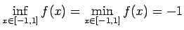 $ \dsp\inf_{x\in[-1,1]}f(x)=\min_{x\in[-1,1]}f(x)=-1$