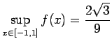 $ \dsp\sup_{x\in[-1,1]}f(x)=\frac{2\sqrt{3}}{9}$