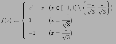 $\displaystyle f(x):=
\left\{
\begin{array}{ll}
x^3-x & \mbox{($x\in[-1,1]\setmi...
...{-1}{\sqrt{3}}$)} \\
-1 & \mbox{($x=\dfrac{1}{\sqrt{3}}$)}
\end{array}\right.
$