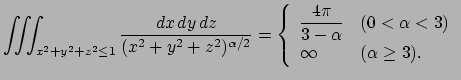 $\displaystyle \tint_{x^2+y^2+z^2\le 1}\frac{\DxDyDz}{(x^2+y^2+z^2)^{\alpha/2}}
...
...& \mbox{($0<\alpha<3$)} \\
\infty & \mbox{($\alpha\ge3$)}.
\end{array}\right.
$