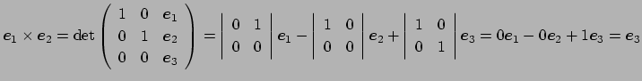 $\displaystyle \Vector{e}_1\times\Vector{e}_2
=\det
\left(
\begin{array}{ccc}
1 ...
...right\vert\Vector{e}_3
=0\Vector{e}_1-0\Vector{e}_2+1\Vector{e}_3=\Vector{e}_3
$