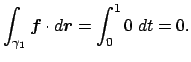 $\displaystyle \int_{\gamma_1}\Vector{f}\cdot\D\Vector{r}
=\int_0^1 0\;\D t=0.
$