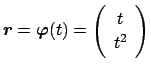 $ \Vector{r}=\Vector{\varphi}(t)=\left(\begin{array}{cc}
t \ t^2\end{array}\right)$