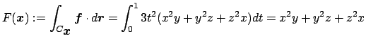 $\displaystyle F(\Vector{x})
:=\int_{C_{\Vector{x}}}\Vector{f}\cdot\D\Vector{r}
=\int_0^1 3t^2(x^2y+y^2z+z^2x)\D t
=x^2y+y^2z+z^2x
$