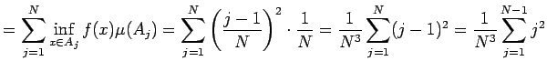 $\displaystyle =\sum_{j=1}^N \inf_{x\in A_j}f(x)\mu(A_j) =\sum_{j=1}^N\left(\fra...
...\frac{1}{N} =\frac{1}{N^3}\sum_{j=1}^N(j-1)^2 =\frac{1}{N^3}\sum_{j=1}^{N-1}j^2$