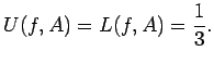 $\displaystyle U(f,A)=L(f,A)=\frac{1}{3}.
$