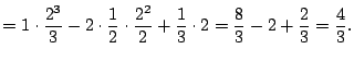 $\displaystyle =1\cdot\frac{2^3}{3}-2\cdot\frac{1}{2}\cdot\frac{2^2}{2}+\frac{1}{3}\cdot 2 =\frac{8}{3}-2+\frac{2}{3}=\frac{4}{3}.$