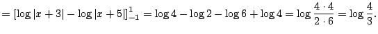 $\displaystyle =\left[\log\vert x+3\vert-\log\vert x+5\vert\right]_{-1}^1 =\log4-\log2-\log 6+\log4=\log\frac{4\cdot 4}{2\cdot 6}=\log\frac{4}{3}.$