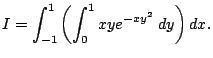 $\displaystyle I=\int_{-1}^1\left(\int_0^1 x y e^{-x y^2}\;\Dy\right)\Dx.
$