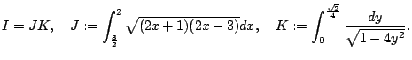 $\displaystyle I=J K,\quad
J:=\int_{\frac{3}{2}}^2\sqrt{(2x+1)(2x-3)}\Dx,\quad
K:=\int_{0}^{\frac{\sqrt{2}}{4}}\frac{\D y}{\sqrt{1-4y^2}}.
$