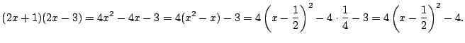 $\displaystyle (2x+1)(2x-3)=4x^2-4x-3=4(x^2-x)-3
=4\left(x-\frac{1}{2}\right)^2-4\cdot\frac{1}{4}-3
=4\left(x-\frac{1}{2}\right)^2-4.
$