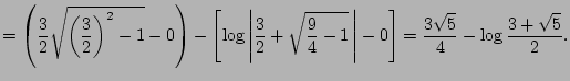 $\displaystyle =\left(\frac{3}{2}\sqrt{\left(\frac{3}{2}\right)^2-1}-0\right) -\...
...9}{4}-1}\,\right\vert -0 \right] =\frac{3\sqrt{5}}{4}-\log\frac{3+\sqrt{5}}{2}.$