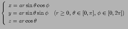 $ \left\{\begin{array}{ll}
x=a r\sin\theta\cos\phi\\
y=a r\sin\theta\sin\phi & ...
..., $\theta\in[0,\pi]$, $\phi\in[0,2\pi]$)}\\
z=a r\cos\theta
\end{array}\right.$