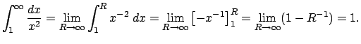 $\displaystyle \int_{1}^\infty\frac{\Dx}{x^2}
=\lim_{R\to\infty}\int_1^R x^{-2}\;\Dx
=\lim_{R\to\infty}\left[- x^{-1}\right]_1^R
=\lim_{R\to\infty}(1-R^{-1})=1.
$