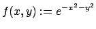 $ f(x,y):=e^{-x^2-y^2}$