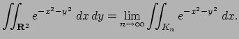 $\displaystyle \dint_{\R^2}e^{-x^2-y^2}\;\DxDy
=\lim_{n\to\infty}\dint_{K_n}e^{-x^2-y^2}\;\Dx.
$