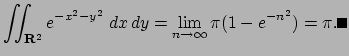 $\displaystyle \dint_{\R^2}e^{-x^2-y^2}\;\DxDy
=\lim_{n\to\infty}\pi(1-e^{-n^2})=\pi.\qed
$