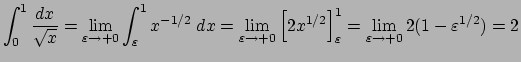 $ \dsp\int_{0}^1\frac{\Dx}{\sqrt{x}}
=\lim_{\eps\to+0}\int_\eps^1 x^{-1/2}\;\Dx
=\lim_{\eps\to+0}\left[2x^{1/2}\right]_\eps^1
=\lim_{\eps\to+0} 2(1-\eps^{1/2})
=2$