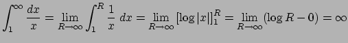 $ \dsp\int_{1}^\infty\frac{\Dx}{x}
=\lim_{R\to\infty}\int_1^R \frac{1}{x}\;\Dx
=...
...\to\infty}\left[\log\vert x\vert\right]_1^R
=\lim_{R\to\infty}(\log R-0)=\infty$