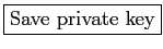\fbox{Save private key}