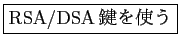 \fbox{RSA/DSA鍵を使う}