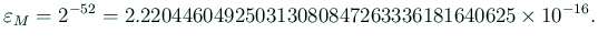 $\displaystyle \eps_M=2^{-52}=2.220446049250313080847263336181640625\times 10^{-16}.
$