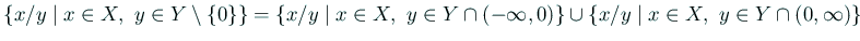 $\displaystyle \left\{x/y\relmiddle\vert x\in X, y\in Y\setminus\{0\}\right\}
...
...right\}
\cup
\left\{x/y\relmiddle\vert x\in X, y\in Y\cap(0,\infty)\right\}
$