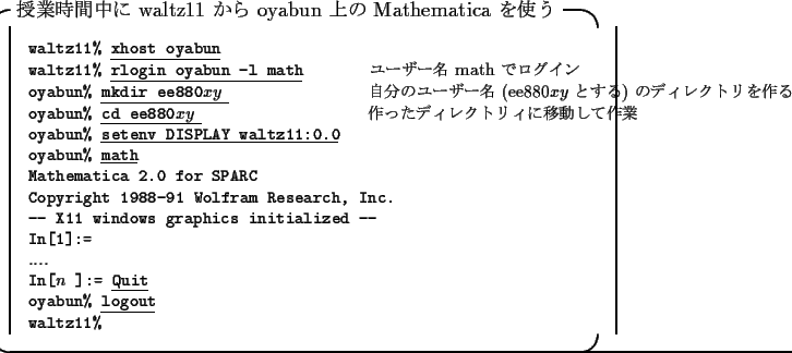 \begin{itembox}[l]{$B<x6H;~4VCf$K(B waltz11 $B$+$i(B oyabun $B>e$N(B Mathematica $B$r;H$&(B}
\fo...
...oyabun\% }\underline{\tt logout}\\
\>{\tt waltz11\%}
\end{tabbing}\end{itembox}