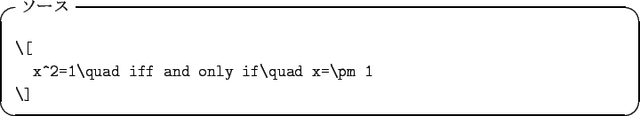 \begin{itembox}[l]{$B%=!<%9(B}
\begin{verbatim}\[
x^2=1\quad iff and only if\quad x=\pm 1
\]\end{verbatim}\end{itembox}