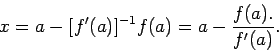 \begin{displaymath}
x=a-[f'(a)]^{-1}f(a)=a-\frac{f(a).}{f'(a)}.
\end{displaymath}