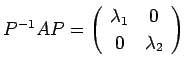 $P^{-1}A P=
\left(
\begin{array}{cc}
\lambda_1 & 0\\
0 & \lambda_2
\end{array}\right)$