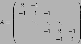 \begin{displaymath}
A=\left(
\begin{array}{cccccc}
2 & -1 & \\
-1 & 2 & -1\...
...dots \\
& & -1 & 2& -1\\
& & & -1 & 2
\end{array} \right)
\end{displaymath}