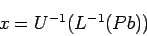 \begin{displaymath}
x=U^{-1}(L^{-1}(P b))
\end{displaymath}