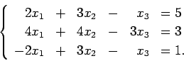 \begin{displaymath}
\left\{
\begin{array}{rcrcrl}
2x_1&+&3x_2&-&x_3&=5 \\
4x_1&+&4x_2&-&3x_3&=3 \\
-2x_1&+&3x_2&-&x_3&=1.
\end{array}\right.
\end{displaymath}