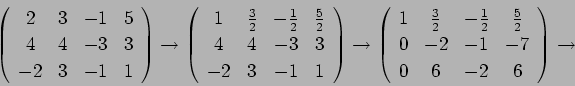\begin{displaymath}
\left(
\begin{array}{cccc}
2&3&-1&5 \\
4&4&-3&3 \\
-2...
... \\
0&-2&-1&-7 \\
0&6&-2&6
\end{array} \right)\rightarrow
\end{displaymath}
