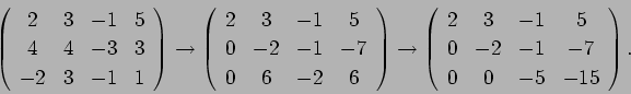\begin{displaymath}
\left(
\begin{array}{cccc}
2&3&-1&5 \\
4&4&-3&3 \\
-2...
...2&3&-1&5 \\
0&-2&-1&-7 \\
0&0&-5&-15
\end{array} \right).
\end{displaymath}