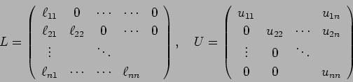 \begin{displaymath}
L=
\left(
\begin{array}{ccccc}
\ell_{11} & 0 & \cdots&\c...
...dots & 0 & \ddots & \\
0 & 0 & & u_{nn}
\end{array} \right)
\end{displaymath}