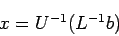 \begin{displaymath}
x=U^{-1} (L^{-1}b)
\end{displaymath}