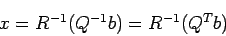 \begin{displaymath}
x=R^{-1} (Q^{-1} b)=R^{-1}(Q^T b)
\end{displaymath}