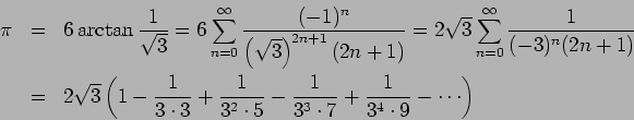 \begin{eqnarray*}
\pi&=&6\arctan\frac{1}{\sqrt{3}}
=6\sum_{n=0}^\infty\frac{(-...
...t 5}
-\frac{1}{3^3\cdot 7}+\frac{1}{3^4\cdot 9}-\cdots
\right)
\end{eqnarray*}