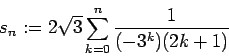 \begin{displaymath}
s_n:=2\sqrt{3}\sum_{k=0}^n\frac{1}{(-3^k)(2k+1)}
\end{displaymath}