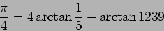 \begin{displaymath}
\frac{\pi}{4}=4\arctan\frac{1}{5}-\arctan{1}{239}
\end{displaymath}