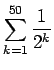 $\displaystyle\sum_{k=1}^{50}\frac{1}{2^k}$