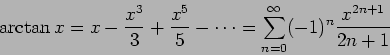\begin{displaymath}
\arctan x=x-\frac{x^3}{3}+\frac{x^5}{5}-\cdots
=\sum_{n=0}^\infty (-1)^n\frac{x^{2n+1}}{2n+1}
\end{displaymath}
