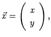 $\displaystyle \vec x=
\left(
\begin{array}{c}
x\\
y
\end{array}\right),
$