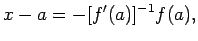 $\displaystyle x-a=-[f'(a)]^{-1}f(a),
$